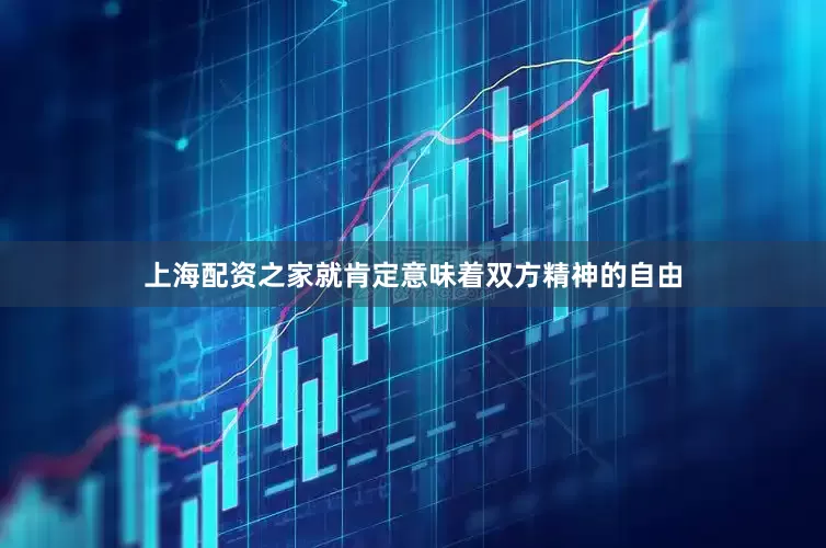 上海配资之家就肯定意味着双方精神的自由