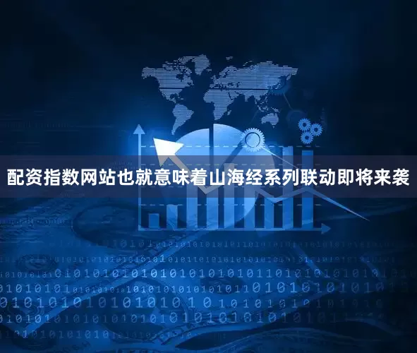 配资指数网站也就意味着山海经系列联动即将来袭