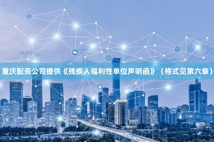 重庆配资公司提供《残疾人福利性单位声明函》（格式见第六章）