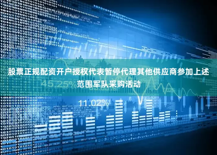 股票正规配资开户授权代表暂停代理其他供应商参加上述范围军队采购活动