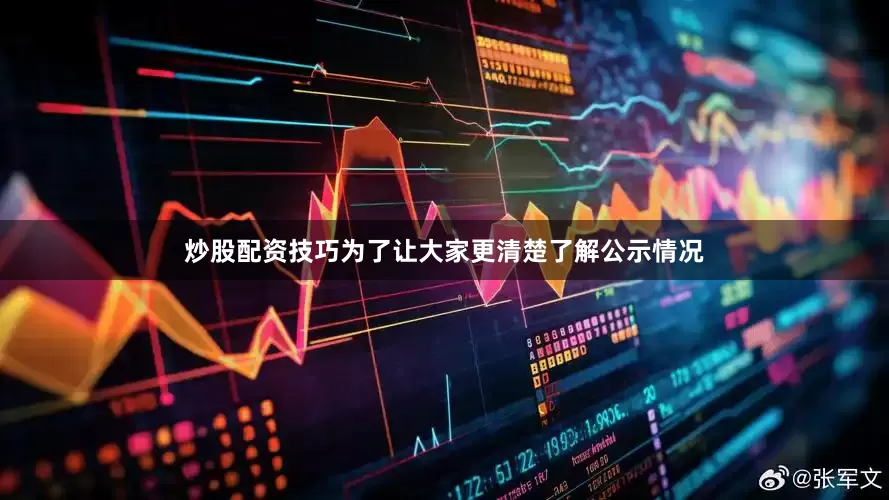 炒股配资技巧为了让大家更清楚了解公示情况